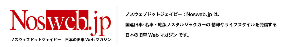 ノスウェブドットジェイピー：nosweb.jp は、国産旧車･名車・絶版ノスタルジックカーの情報やライフスタイルを発信する「日本の旧車WEBマガジン」です。